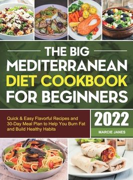 portada The big Mediterranean Diet Cookbook for Beginners: Quick & Easy Flavorful Recipes and 30-Day Meal Plan to Help you Burn fat and Build Healthy Habits (en Inglés)