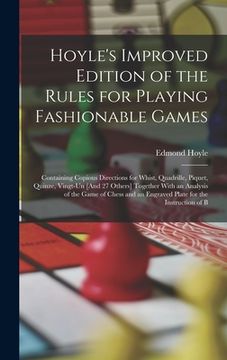 portada Hoyle's Improved Edition of the Rules for Playing Fashionable Games: Containing Copious Directions for Whist, Quadrille, Piquet, Quinze, Vingt-Un [And (en Inglés)