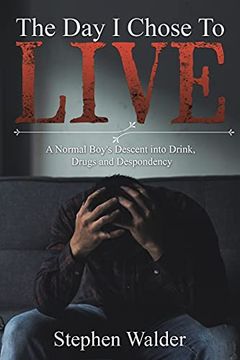 portada The day i Chose to Live: A Normal Boy'S Descent Into Drink, Drugs and Despondency (in English)