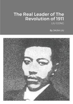portada The Real Leader of The Revolution of 1911: Liu Gong
