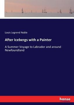 portada After Icebergs with a Painter: A Summer Voyage to Labrador and around Newfoundland