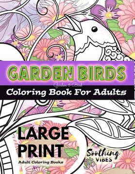 portada LARGE PRINT Adult Coloring Books - Garden Birds coloring book for adults: An Adult coloring book in LARGE PRINT for those needing a larger image to co (en Inglés)