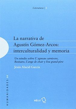 portada La narrativa de Agustín Gómez-Arcos: interculturalidad y memoria: Un estudio sobre L'agneau carnivore, Bestiaire, L'ange de chair y Feu grand-père (Humanidades)