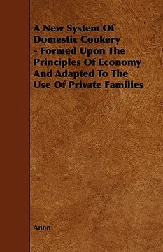 portada a new system of domestic cookery - formed upon the principles of economy and adapted to the use of private families (en Inglés)