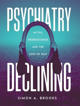 portada Psychiatry Declining: Myths, Neuroscience and the Loss of Self (in English)