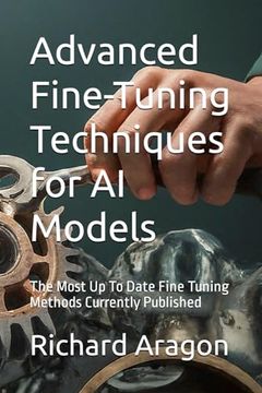 portada Advanced Fine-Tuning Techniques for AI Models: The Most Up To Date Fine Tuning Methods Currently Published (en Inglés)