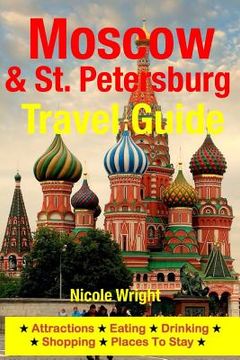 portada Moscow & St. Petersburg Travel Guide: Attractions, Eating, Drinking, Shopping & Places To Stay (en Inglés)