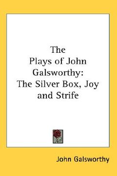 portada the plays of john galsworthy: the silver box, joy and strife (in English)