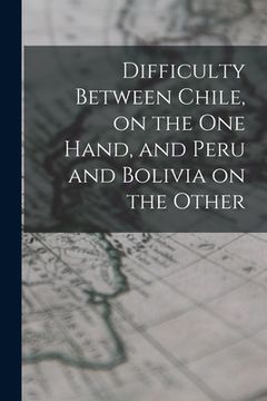 portada Difficulty Between Chile, on the One Hand, and Peru and Bolivia on the Other (in English)