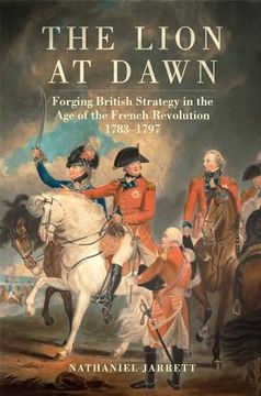 portada The Lion at Dawn: Forging British Strategy in the age of the French Revolution, 1783–1797 (Volume 75) (Campaigns and Commanders Series)