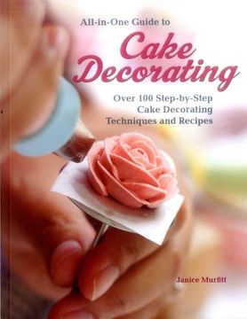 portada All-In-One Guide to Cake Decorating: Over 100 Step-By-Step Cake Decorating Techniques and Recipes (en Inglés)