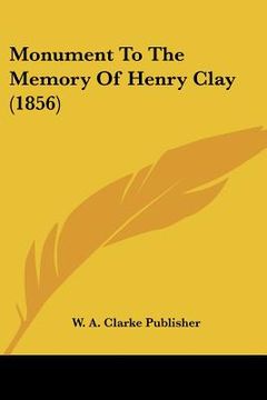 portada monument to the memory of henry clay (1856) (en Inglés)
