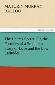 portada the heart's secret, or, the fortunes of a soldier: a story of love and the low latitudes. (en Inglés)