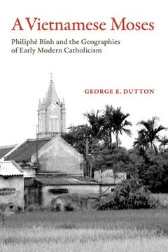 portada A Vietnamese Moses: Philiphe Binh and the Geographies of Early Modern Catholicism