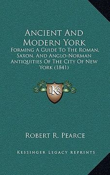 portada ancient and modern york: forming a guide to the roman, saxon, and anglo-norman antiquities of the city of new york (1841) (in English)
