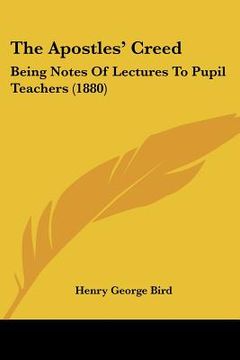 portada the apostles' creed: being notes of lectures to pupil teachers (1880) (en Inglés)