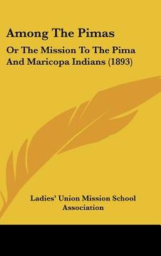 portada among the pimas: or the mission to the pima and maricopa indians (1893) (en Inglés)