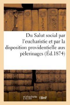 portada Du Salut Social Par L Eucharistie Et Par La Disposition Providentielle Aux Pelerinages. (9 Mars.) (Religion) (French Edition)
