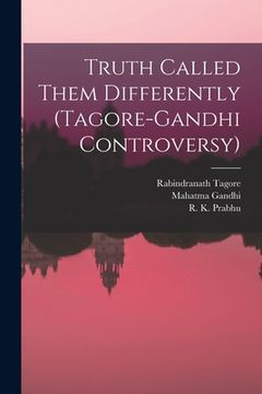 portada Truth Called Them Differently (Tagore-Gandhi Controversy) (en Inglés)