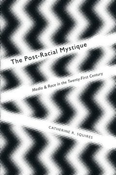 portada The Post-Racial Mystique: Media and Race in the Twenty-First Century (Critical Cultural Communication)