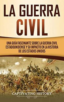 portada La Guerra Civil: Una Guía Fascinante Sobre la Guerra Civil Estadounidense y su Impacto en la Historia de los Estados Unidos (in Spanish)