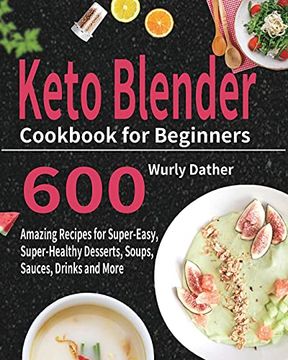 portada Keto Blender Cookbook for Beginners: 600 Amazing Recipes for Super-Easy, Super-Healthy Desserts, Soups, Sauces, Drinks and More (in English)