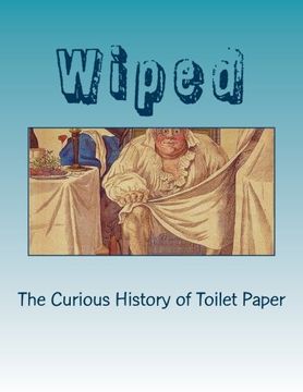 portada Wiped: The Curious History of Toilet Paper
