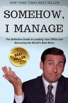 portada Somehow, I Manage: Motivational quotes and advice from Michael Scott of The Office - The Definitive Guide to Leading Your Office and Beco