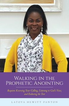 portada Walking in the Prophetic Anointing: Requires Knowing Your Calling, Listening to God's Voice, and Enduring the Test