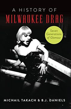 portada History of Milwaukee Drag, a: Seven Generations of Glamour (American Heritage) (en Inglés)