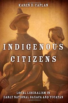 portada Indigenous Citizens: Local Liberalism in Early National Oaxaca and Yucatán (en Inglés)