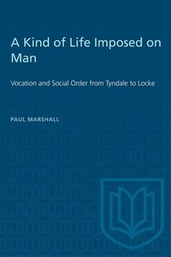 portada A Kind of Life Imposed on Man: Vocation and Social Order from Tyndale to Locke (en Inglés)