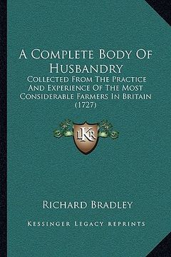 portada a complete body of husbandry: collected from the practice and experience of the most considerable farmers in britain (1727) (en Inglés)