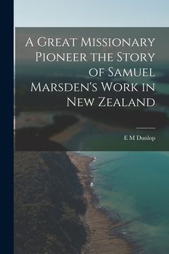 portada A Great Missionary Pioneer the Story of Samuel Marsden's Work in New Zealand (en Inglés)