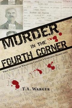 portada Murder in the Fourth Corner: True Stories of Whatcom County's Earliest Homicides (en Inglés)