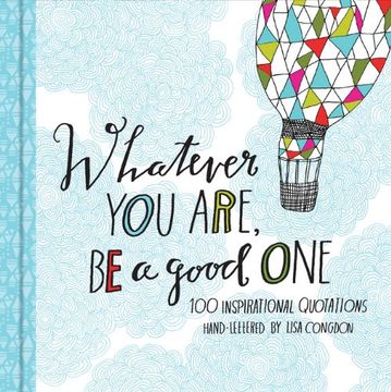 portada Whatever you Are, be a Good One: 100 Inspirational Quotations Hand-Lettered by Lisa Congdon (Lisa Congdon x Chronicle Books) (en Inglés)