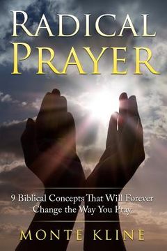 portada Radical Prayer: 9 Biblical Concepts That Will Forever Change the Way You Pray (en Inglés)