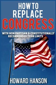 portada How To Replace Congress I: With Non Partisan & Constitutionally Recommended Term Limit (en Inglés)