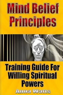 portada Mind Belief Principles: Training Guide For Willing Spiritual Powers (en Inglés)