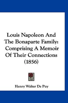 portada louis napoleon and the bonaparte family: comprising a memoir of their connections (1856) (in English)