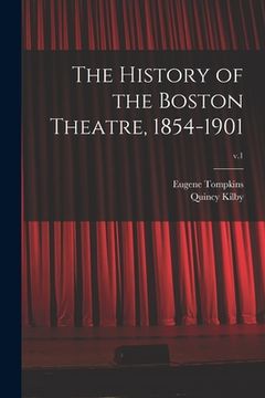 portada The History of the Boston Theatre, 1854-1901; v.1 (en Inglés)
