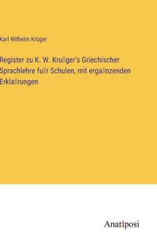 portada Register zu K. W. Kru ger's Griechischer Sprachlehre fu r Schulen, mit erga nzenden Erkla rungen (in German)