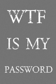 portada Wtf Is My Password: Keep track of usernames, passwords, web addresses in one easy & organized location Gray And White Cover (en Inglés)