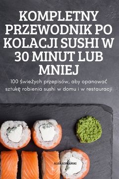 portada Kompletny Przewodnik Po Kolacji Sushi W 30 Minut Lub Mniej (en Polaco)