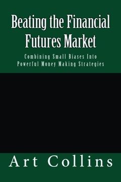 portada Beating the Financial Futures Market: Combining Small Biases Into Powerful Money Making Strategies: 1 (Beating the Financial Futures Market Almanacs) (en Inglés)