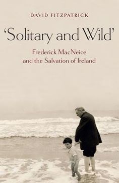 portada Solitary and Wild: Frederick MacNeice and the Salvation of Ireland