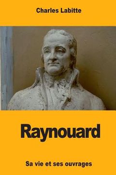 portada Raynouard: Sa vie et ses ouvrages (en Francés)