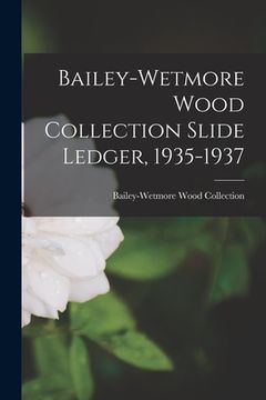 portada Bailey-Wetmore Wood Collection Slide Ledger, 1935-1937 (en Inglés)