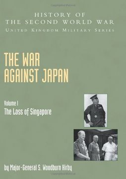 portada The war Against Japan: The Loss of Singapore, Official Campaign History v. I (History of the Second World War: United Kingdom Military s. ) (en Inglés)
