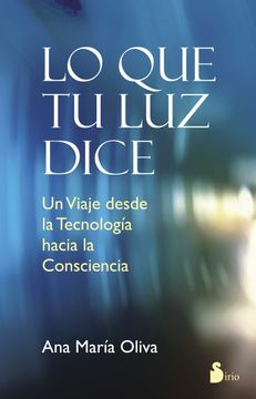 portada Lo que tu luz Dice: Un Viaje Desde la Tecnología Hacia la Consciencia (in Spanish)